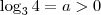\log_3 4 = a > 0 \log_3 4 = a > 0
