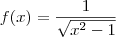 f(x) = \frac{1}{\sqrt{x^2 - 1}} f(x) = \frac{1}{\sqrt{x^2 - 1}}