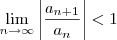 \lim_{n\to\infty}\left|\frac{a_{n+1}}{a_n}\right|<1