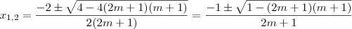 x_{1,2} = \frac{- 2 \pm \sqrt{4 -4(2m+1)(m+1)}}{2(2m+1)} = \frac{-1 \pm\sqrt{1 -(2m+1)(m+1)}}{2m+1} x_{1,2} = \frac{- 2 \pm \sqrt{4 -4(2m+1)(m+1)}}{2(2m+1)} = \frac{-1 \pm\sqrt{1 -(2m+1)(m+1)}}{2m+1}
