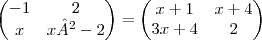 \begin{pmatrix}
-1 & 2 \\
x & x²-2
\end{pmatrix} =
\begin{pmatrix}
x+1 & x+4 \\
3x+4 & 2
\end{pmatrix} \begin{pmatrix}
-1 & 2 \\
x & x²-2
\end{pmatrix} =
\begin{pmatrix}
x+1 & x+4 \\
3x+4 & 2
\end{pmatrix}