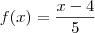 f(x)=\frac{x-4}{5} f(x)=\frac{x-4}{5}