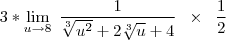 3*\lim_{u \to 8} \; \frac{1}{\sqrt[3]{u^{2}}+2\sqrt[3]{u}+4} \;\; \times \;\; \frac{1}{2}
