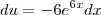 du = -6 e^{6x} dx du = -6 e^{6x} dx