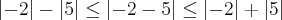 \left|-2 \right|-\left|5 \right|\leq\left|-2-5 \right|\leq\left|-2 \right|+\left|5 \right|