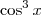\cos^3 x \cos^3 x