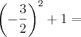 \left(- \frac{3}{2} \right)^2 + 1 =