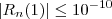 | R_n(1) | \leq 10^{-10} | R_n(1) | \leq 10^{-10}