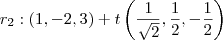 r_2 : (1,-2, 3) + t \left( \frac{1}{\sqrt{2}}, \frac{1}{2}, - \frac{1}{2} \right) r_2 : (1,-2, 3) + t \left( \frac{1}{\sqrt{2}}, \frac{1}{2}, - \frac{1}{2} \right)