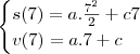 \begin{cases}s(7)=a.\frac{7^2}{2}+c7\\v(7)=a.7+c\end{cases} \begin{cases}s(7)=a.\frac{7^2}{2}+c7\\v(7)=a.7+c\end{cases}