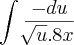 \int_{}^{} \frac{-du}{\sqrt[]{u}.8x}