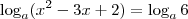 \log_a (x^2 -3x +2) = \log_a 6 \log_a (x^2 -3x +2) = \log_a 6