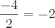\frac{-4}{2} = -2 \frac{-4}{2} = -2
