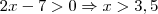 2x-7>0 \Rightarrow x>3,5 2x-7>0 \Rightarrow x>3,5