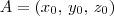 A = (x_0,\, y_0,\, z_0) A = (x_0,\, y_0,\, z_0)
