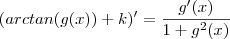 (arctan(g(x)) + k  )' = \frac{g'(x)}{1+g^2(x)}