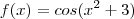 f(x)=cos(x^2+3) f(x)=cos(x^2+3)