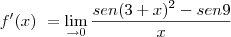 f^\prime(x)\ = \lim_{\x\to0}\frac{sen(3+x)^2-sen 9}{\(x} f^\prime(x)\ = \lim_{\x\to0}\frac{sen(3+x)^2-sen 9}{\(x}