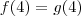 f(4)=g(4) f(4)=g(4)