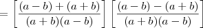 = \left[\frac{(a-b)+(a+b)}{(a+b)(a-b)}\right]\left[\frac{(a-b)-(a+b)}{(a+b)(a-b)}\right]