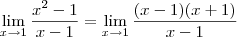 \lim_{x\to 1}\frac{x^2 - 1}{x-1} = \lim_{x \to 1}\frac{(x - 1)(x+1)}{x-1} \lim_{x\to 1}\frac{x^2 - 1}{x-1} = \lim_{x \to 1}\frac{(x - 1)(x+1)}{x-1}