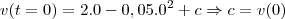 v(t=0) = 2.0-0,05.0^2 + c \Rightarrow c = v(0) v(t=0) = 2.0-0,05.0^2 + c \Rightarrow c = v(0)