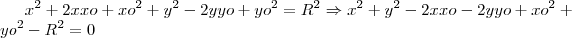 x^2 + 2xxo+xo^2 + y^2 -2yyo+yo^2 = R^2 \Rightarrow x^2 + y^2 -2xxo-2yyo + xo^2 + yo^2-R^2=0 x^2 + 2xxo+xo^2 + y^2 -2yyo+yo^2 = R^2 \Rightarrow x^2 + y^2 -2xxo-2yyo + xo^2 + yo^2-R^2=0