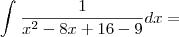 \int_{}^{}\frac{1}{x^2 - 8x + 16 - 9} dx = \int_{}^{}\frac{1}{x^2 - 8x + 16 - 9} dx =