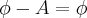 \phi-A=\phi