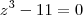 {z}^{3}-11=0
