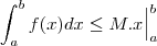 \int_{a}^{b}f(x)dx\leq M.x\Big|_a^b \int_{a}^{b}f(x)dx\leq M.x\Big|_a^b