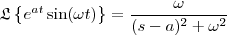 \mathfrak{L}\left \{ e^{at}\sin(\omega t) \right \} = \frac{\omega}{(s-a)^2+\omega^2} \mathfrak{L}\left \{ e^{at}\sin(\omega t) \right \} = \frac{\omega}{(s-a)^2+\omega^2}
