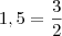 1,5=\frac{3}{2} 1,5=\frac{3}{2}