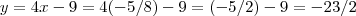 y=4x-9=4(-5/8)-9=(-5/2)-9=-23/2 y=4x-9=4(-5/8)-9=(-5/2)-9=-23/2