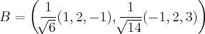 B = \left(\frac{1}{\sqrt[]{6}}(1,2,-1), \frac{1}{\sqrt[]{14}} (-1,2, 3) \right)