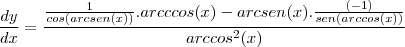 \frac{dy}{dx}=\frac{\frac{1}{cos(arcsen(x))}.arcccos(x)-arcsen(x).\frac{(-1)}{sen(arccos(x))}}{arccos^2(x)}