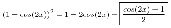\boxed{{(1-cos(2x))}^{2} = 1 - 2 cos(2x) + \boxed{\frac{cos(2x)+1}{2}}} \boxed{{(1-cos(2x))}^{2} = 1 - 2 cos(2x) + \boxed{\frac{cos(2x)+1}{2}}}