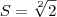 S = \sqrt[2]{2}