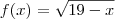 f(x) = \sqrt{19-x} f(x) = \sqrt{19-x}