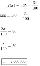 \boxed{f(x) = 465 + \frac{3x}{100}} \\\\ 555 = 465 + \frac{3x}{100} \\\\\\ \frac{3x}{100} = 90 \\\\\\ \frac{x}{100} = 30 \\\\\\ \boxed{\boxed{x = 3.000,00}} \boxed{f(x) = 465 + \frac{3x}{100}} \\\\ 555 = 465 + \frac{3x}{100} \\\\\\ \frac{3x}{100} = 90 \\\\\\ \frac{x}{100} = 30 \\\\\\ \boxed{\boxed{x = 3.000,00}}