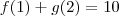 f(1) + g(2)=10 f(1) + g(2)=10