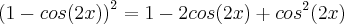 {(1 - cos(2x))}^{2} = 1 - 2cos(2x)+{cos}^{2}(2x)
