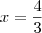 x=\frac{4}{3} x=\frac{4}{3}