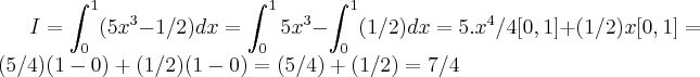 I=\int_{0}^{1}(5{x}^{3}-1/2)dx=\int_{0}^{1}5{x}^{3}-\int_{0}^{1}(1/2)dx=5.{x}^{4}/4[0,1]+(1/2)x[0,1]=(5/4)(1-0)+(1/2)(1-0)=(5/4)+(1/2)=7/4