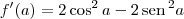 f^\prime(a) = 2\cos^2 a - 2\,\textrm{sen}\,^2 a f^\prime(a) = 2\cos^2 a - 2\,\textrm{sen}\,^2 a