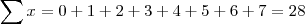\sum{x} = 0+1+2+3+4+5+6+7 = 28 \sum{x} = 0+1+2+3+4+5+6+7 = 28