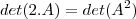 det(2.A)=det(A^2) det(2.A)=det(A^2)