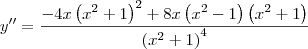 y^{\prime\prime} = \frac{-4x\left(x^2 + 1\right)^2 + 8x\left(x^2 - 1\right)\left(x^2 + 1\right)}{\left(x^2 + 1\right)^4} y^{\prime\prime} = \frac{-4x\left(x^2 + 1\right)^2 + 8x\left(x^2 - 1\right)\left(x^2 + 1\right)}{\left(x^2 + 1\right)^4}