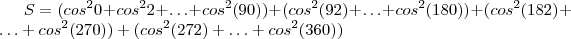 S = (cos^2 0 +  cos^2 2 + \hdots + cos^2( 90)  ) + ( cos^2(92) + \hdots + cos^2 (180) )  +  (cos^2(182) + \hdots + cos^2(270)) +  (cos^2(272) + \hdots + cos^2(360) )