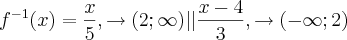 f^{-1}(x)= \frac{x}{5}, \rightarrow (2 ; \infty)} || \frac{x-4}{3}, \rightarrow(-\infty ; 2)